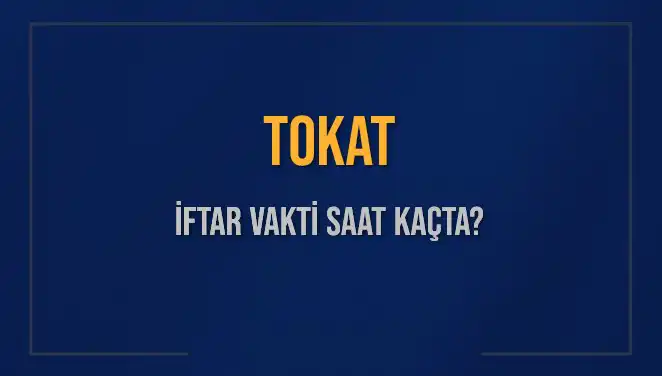 Tokat İftar Vakti 2025: Bugün Akşam Ezanı Ne Zaman?