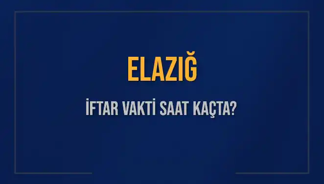 Elazığ İftar Vakti: 5 Mart 2025'te Ne Zaman Başlıyor?