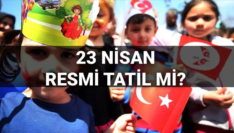 23 Nisan Resmi Tatil mi? Okullar Ne Zaman Kapalı Olacak?