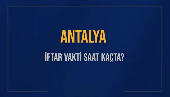 Antalya'da İftar Vakti: Ezan Ne Zaman Okunacak?