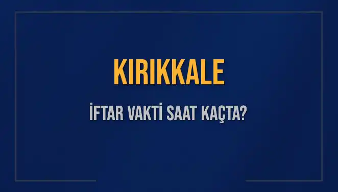 Kırıkkale İftar Vakti 2025: Saat Kaçta, Ne Kadar Kaldı?