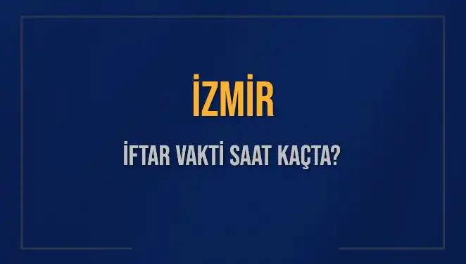 İzmir'de İftar Vakti: 4 Mart 2025'te Akşam Ezanı Ne Zaman Okunacak?