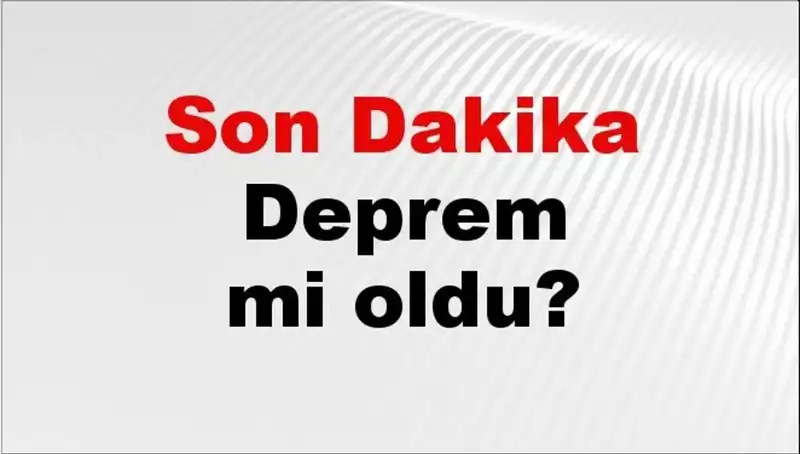 Son Dakika Deprem! İstanbul, Ankara ve İzmir'de Son Gelişmeler
