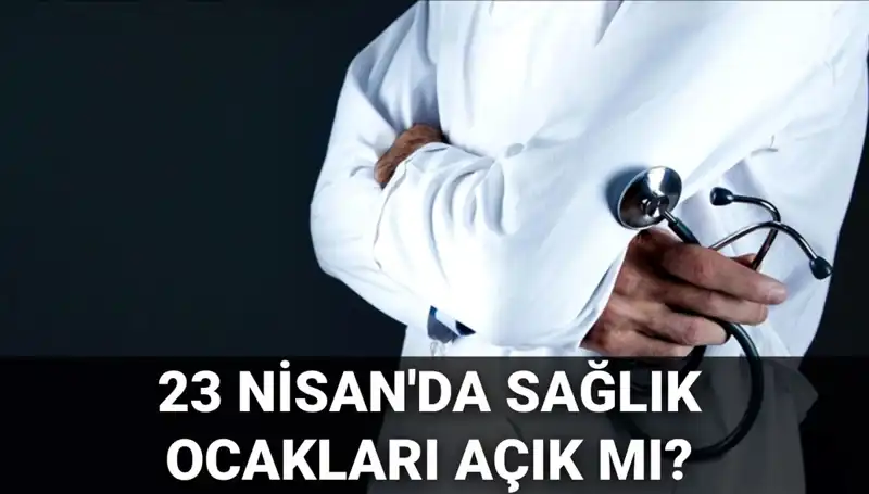 23 Nisan'da Sağlık Ocakları ve Hastaneler Açık mı?