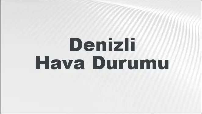 Denizli Hava Durumu: 8 Mart 2025 İçin Beklentiler ve Tahminler