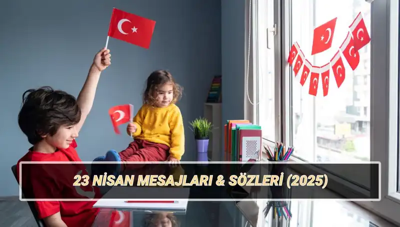2025 İçin En Güzel 23 Nisan Mesajları: Anlamlı ve Resimli Seçenekler