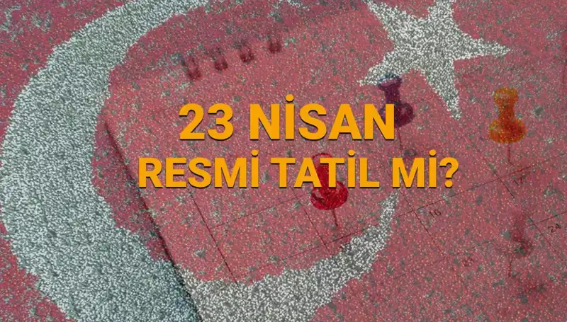 23 Nisan Resmi Tatil mi? Çalışma Durumu ve Etkileri